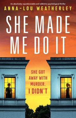 She Made Me Do It: An absolutely unputdownable and addictive psychological thriller by Weatherley, Anna-Lou