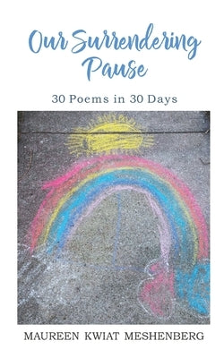 Our Surrendering Pause: 30 Poems in 30 Days by Meshenberg, Maureen Kwiat