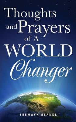 Thoughts and Prayers of A World Changer by Blanks, Tremayn