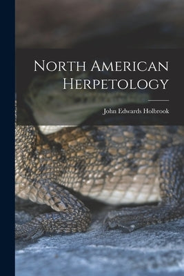 North American Herpetology by Holbrook, John Edwards