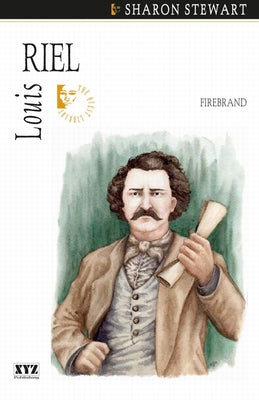 Louis Riel: Firebrand by Stewart, Sharon