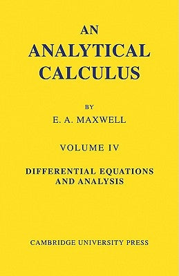 An Analytical Calculus: Volume 4: For School and University by Maxwell, E. A.