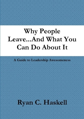 Why People Leave...And What You Can Do About It by Haskell, Ryan C.