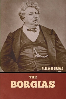 The Borgias by Dumas, Alexandre