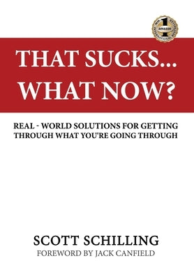 That Sucks - What Now?: Real-World Solutions for Getting Through What You're Going Through by Schilling, Scott
