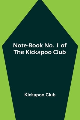Note-book No. 1 of the Kickapoo Club by Club, Kickapoo
