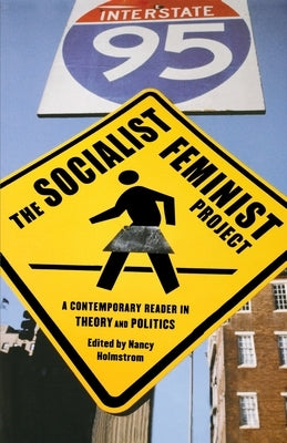 The Socialist Feminist Project: A Contemporary Reader in Theory and Politics by Holmstrom, Nancy