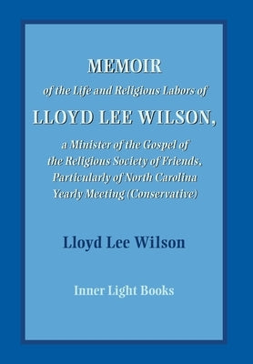 Memoir of the Life and Religious Labors of Lloyd Lee Wilson by Wilson, Lloyd Lee