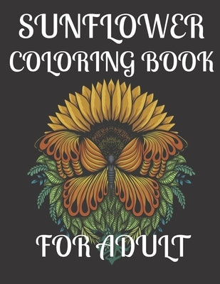 Sunflower Coloring Book for Adult: A amazing sunflower coloring book for adult by House, Bright Creative