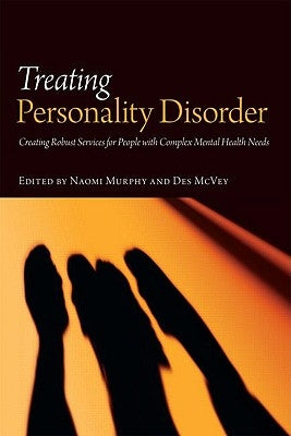 Treating Personality Disorder: Creating Robust Services for People with Complex Mental Health Needs by Murphy, Naomi