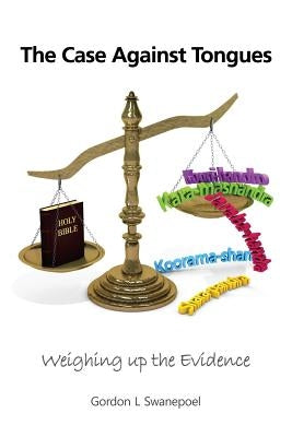 The Case Against Tongues: Weighing up the Evidence by Swanepoel, Gordon L.