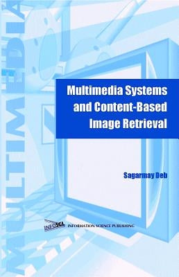 Multimedia Systems and Content-Based Image Retrieval by Deb, Sagarmay
