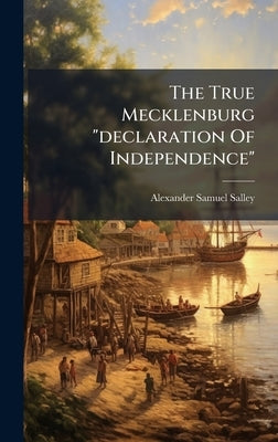 The True Mecklenburg "declaration Of Independence" by Salley, Alexander Samuel