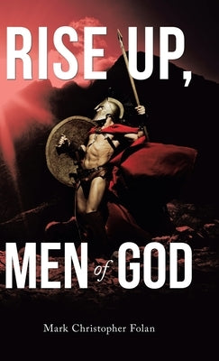 Rise Up, Men of God by Folan, Mark Christopher