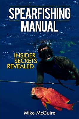 Spearfishing Manual: Insider Secrets Revealed by McGuire, Mike