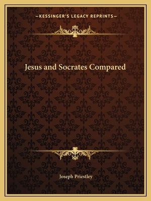 Jesus and Socrates Compared by Priestley, Joseph