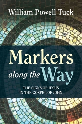 Markers along the Way: The Signs of Jesus in the Gospel of John by Tuck, William Powell