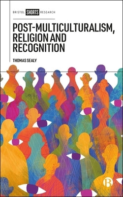 Post-Multiculturalism, Religion and Recognition by Sealy, Thomas