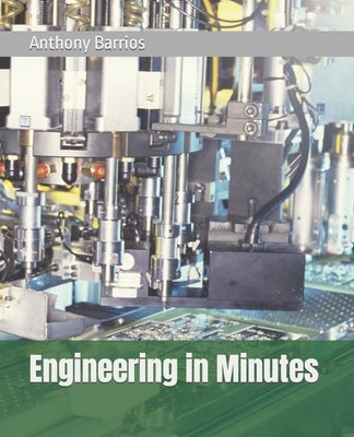 Engineering in Minutes by Barrios, Anthony
