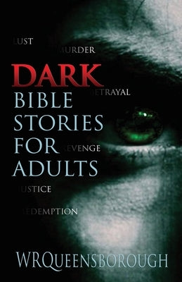 Dark Bible Stories For Adults: Lust Murder Betrayal Revenge Justice Redemption by Queensborough, W. R.