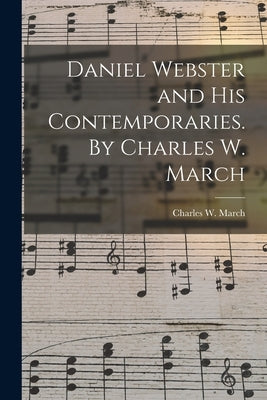 Daniel Webster and His Contemporaries. By Charles W. March by March, Charles Wainwright