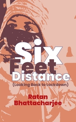 Six Feet Distance: Looking Back to Lockdown by Bhattacharjee, Ratan