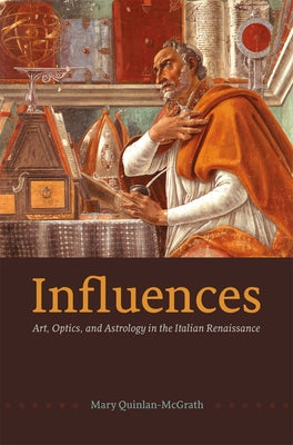 Influences: Art, Optics, and Astrology in the Italian Renaissance by Quinlan-McGrath, Mary