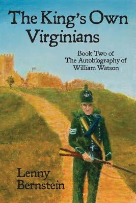 The King's Own Virginians: Book Two of the Autobiography of William Watson by Bernstein, Lenny