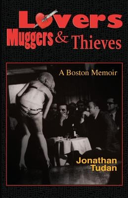 Lovers, Muggers & Thieves - A Boston Memoir by Tudan, Jonathan Alan