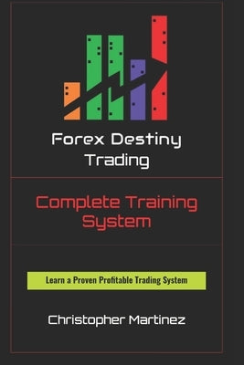 Forex Destiny Trading Complete Training System: Discover Your Own Destiny by Martinez, Christopher