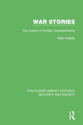 War Stories: The Culture of Foreign Correspondents by Pedelty, Mark