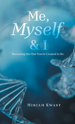 "Me, Myself & I": Becoming the One You're Created to Be by Kwast, Miriam