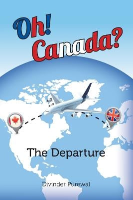 Oh! Canada?: The Departure by Purewal, Divinder