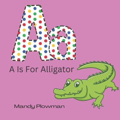 A Is For Alligator: Animal alphabet book for 3 years upwards by Plowman, Mandy