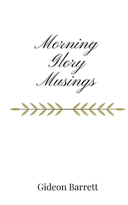 Morning Glory Musings by Barrett, Gideon