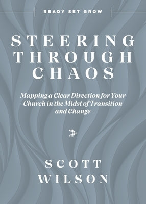 Steering Through Chaos: Mapping a Clear Direction for Your Church in the Midst of Transition and Change by Wilson, Scott
