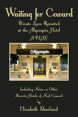 Waiting for Coward: Private Lives Revisited at the Algonquin Hotel by Sharland, Elizabeth