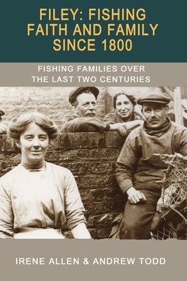 Filey: Fishing, Faith and Family Since 1800: Fishing Families Over the Last Two Centuries by Todd, Andrew A.
