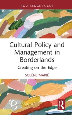Cultural Policy and Management in Borderlands: Creating on the Edge by Marié, Solène