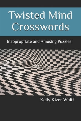 Twisted Mind Crosswords: Inappropriate and Amusing Puzzles by Kizer Whitt, Kelly