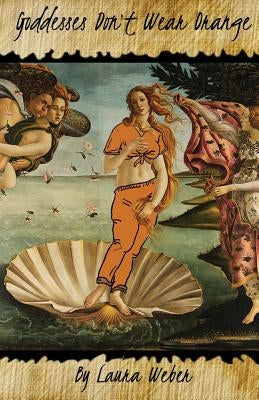 Goddesses Don't Wear Orange by Weber, Laura