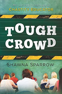 Tough Crowd: My Adventures as a Chastity Educator by Sparrow, Shawna