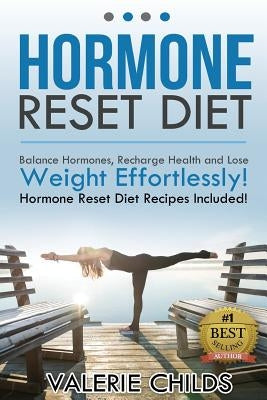 Hormone Reset Diet: Balance Hormones, Recharge Health and Lose Weight Effortlessly! Hormone Reset Diet Recipes Included! by Childs, Valerie