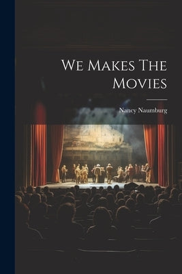 We Makes The Movies by Naumburg, Nancy