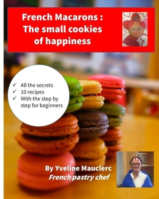 French Macarons: The small cookies of happiness by Mauclerc, Yveline