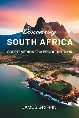Discovering South Africa: South Africa Travel Guide Book by Griffin, James