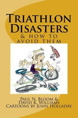 Triathlon Disasters & How to Avoid Them by Williams, David K.