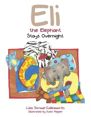 Eli the Elephant Stays Overnight by Stroud-Collinsworth, Lisa
