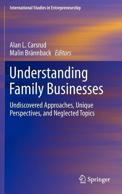 Understanding Family Businesses: Undiscovered Approaches, Unique Perspectives, and Neglected Topics by Carsrud, Alan