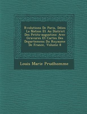 R�volutions De Paris, D�di�es � La Nation Et Au District Des Petits-augustins: Avec Gravures Et Cartes Des Departemens Du by Prudhomme, Louis Marie
